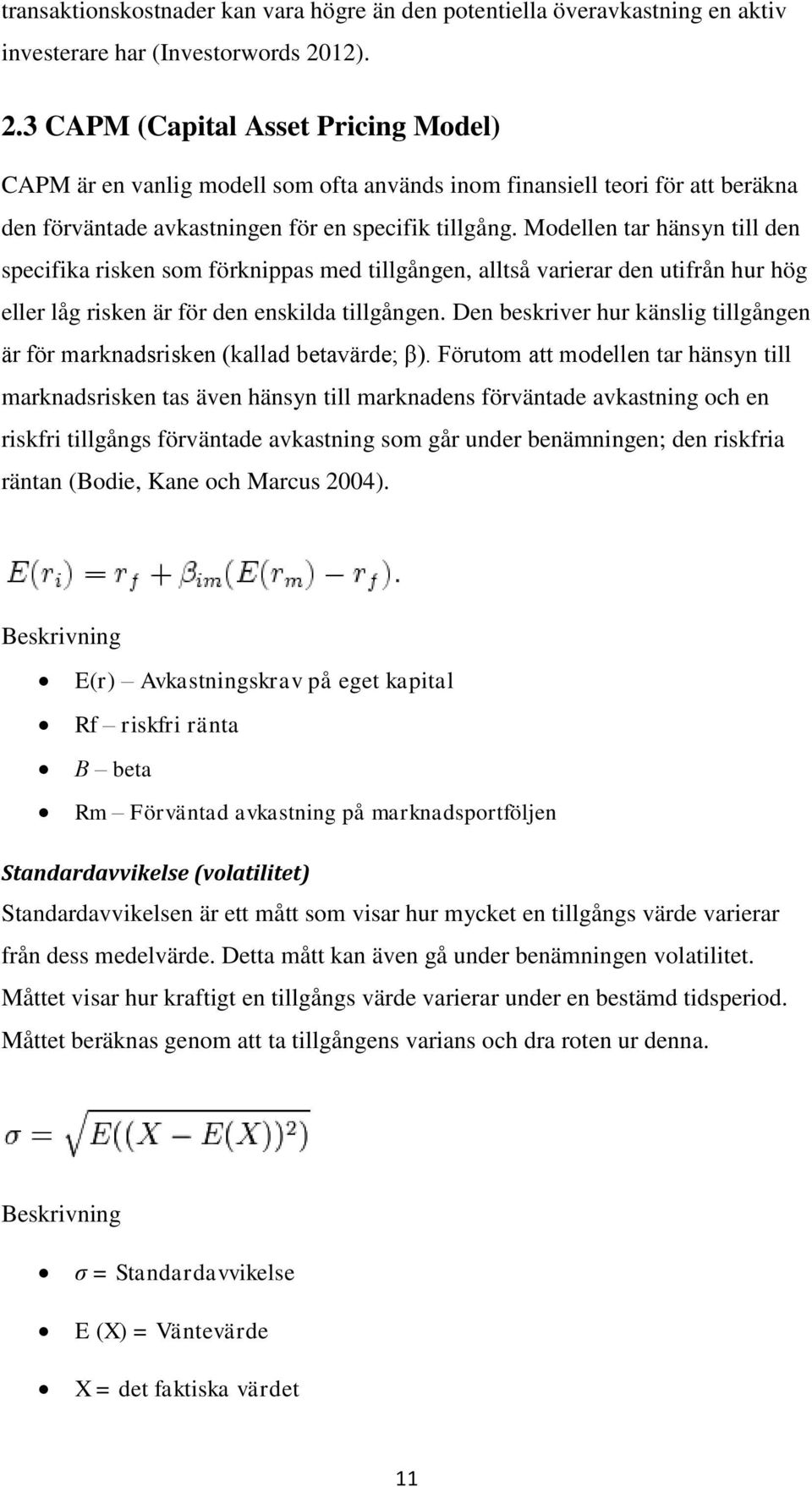 Modellen tar hänsyn till den specifika risken som förknippas med tillgången, alltså varierar den utifrån hur hög eller låg risken är för den enskilda tillgången.