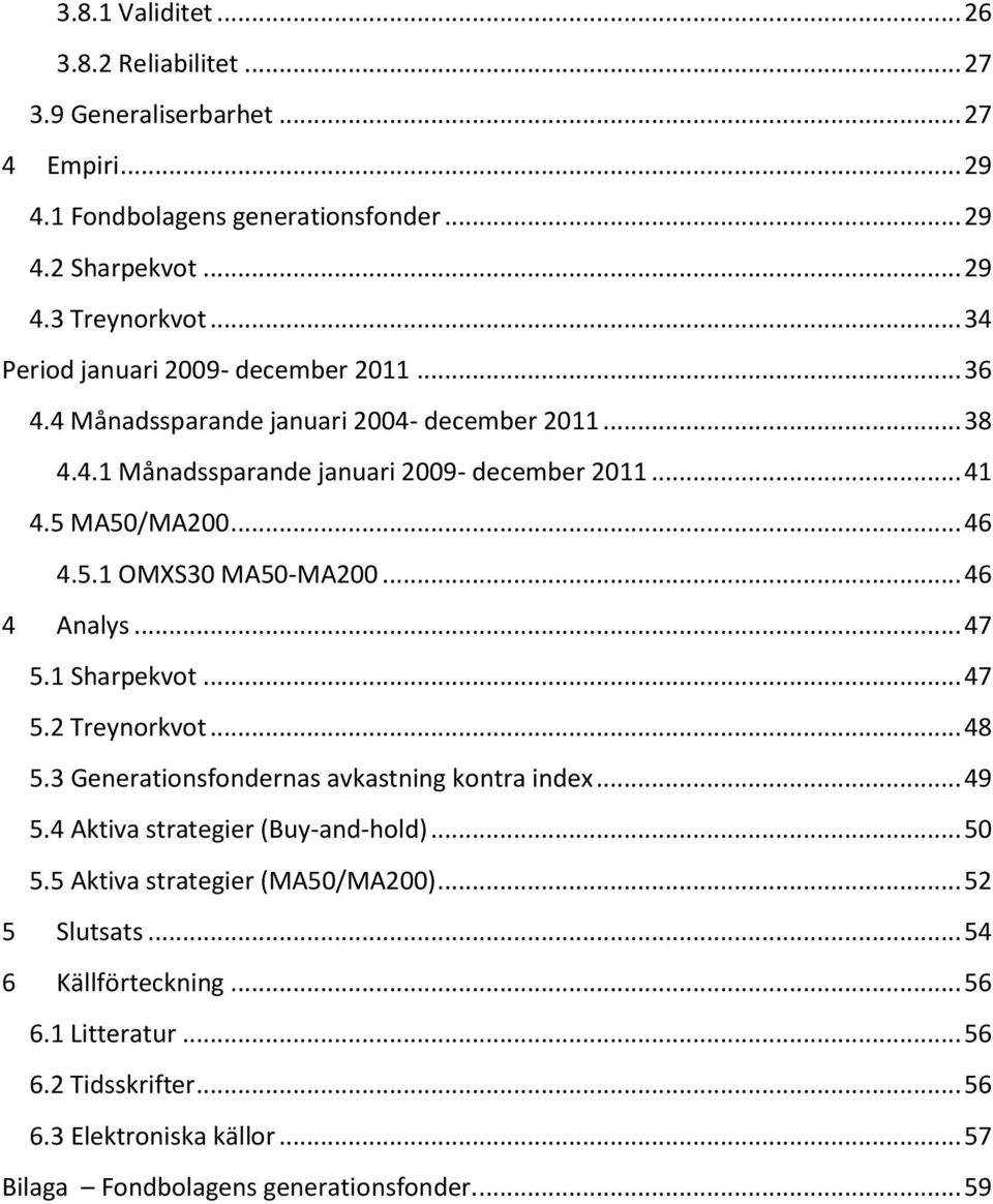.. 46 4 Analys... 47 5.1 Sharpekvot... 47 5.2 Treynorkvot... 48 5.3 Generationsfondernas avkastning kontra index... 49 5.4 Aktiva strategier (Buy-and-hold)... 50 5.