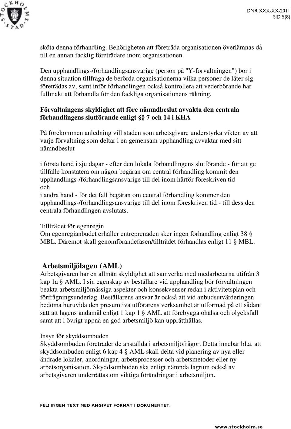 också kontrollera att vederbörande har fullmakt att förhandla för den fackliga organisationens räkning.