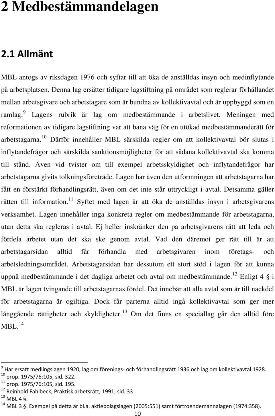 9 Lagens rubrik är lag om medbestämmande i arbetslivet. Meningen med reformationen av tidigare lagstiftning var att bana väg för en utökad medbestämmanderätt för arbetstagarna.