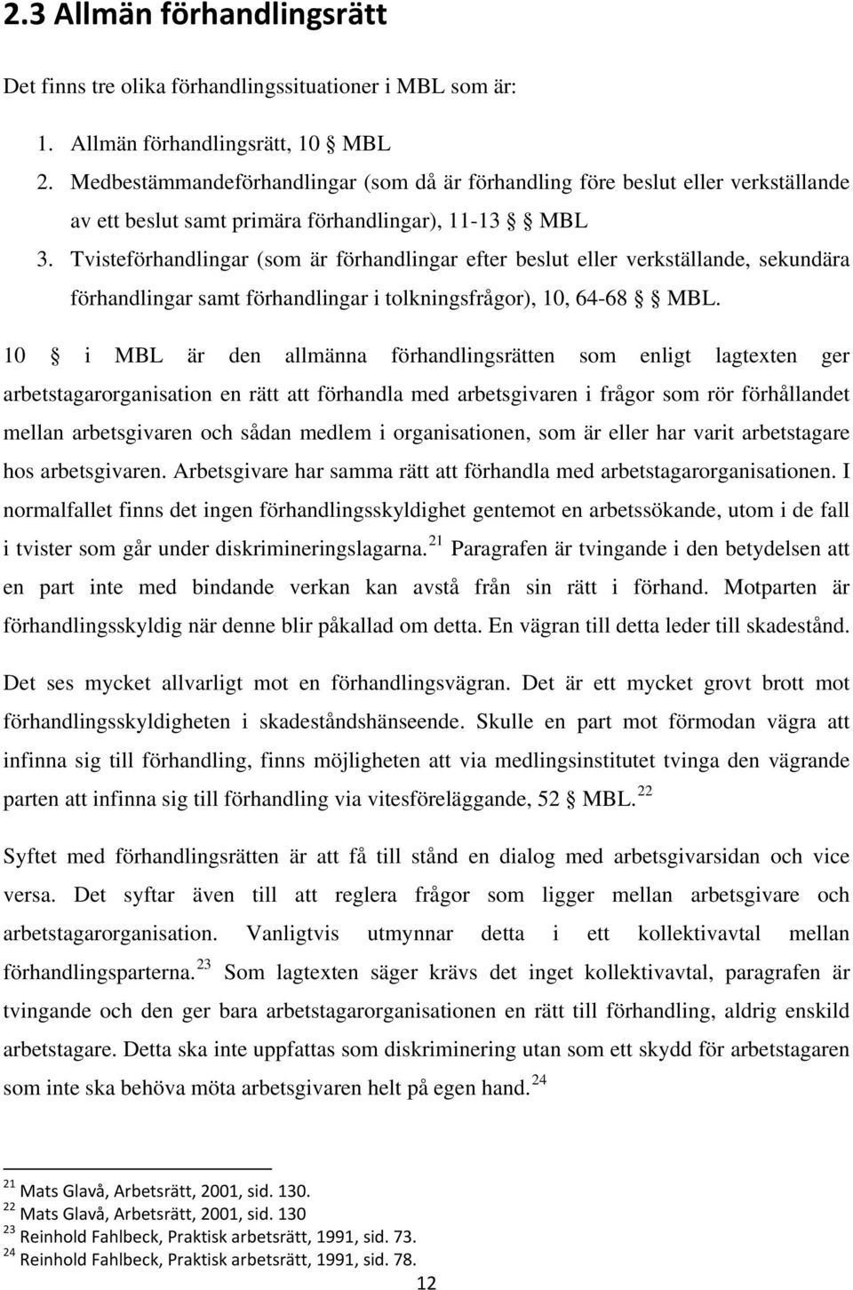 Tvisteförhandlingar (som är förhandlingar efter beslut eller verkställande, sekundära förhandlingar samt förhandlingar i tolkningsfrågor), 10, 64-68 MBL.