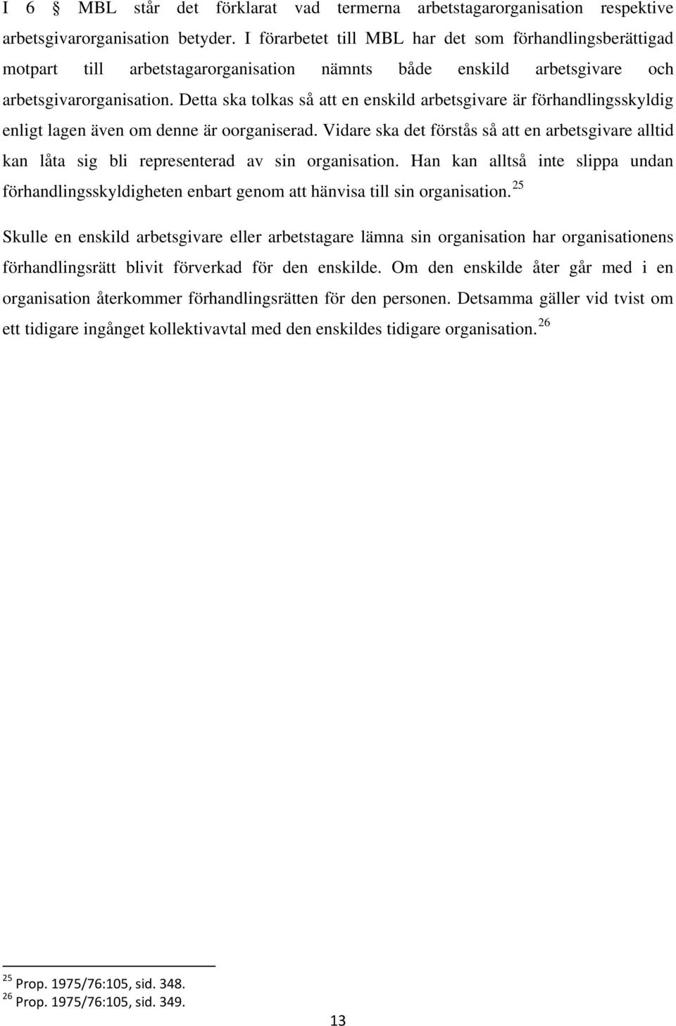 Detta ska tolkas så att en enskild arbetsgivare är förhandlingsskyldig enligt lagen även om denne är oorganiserad.