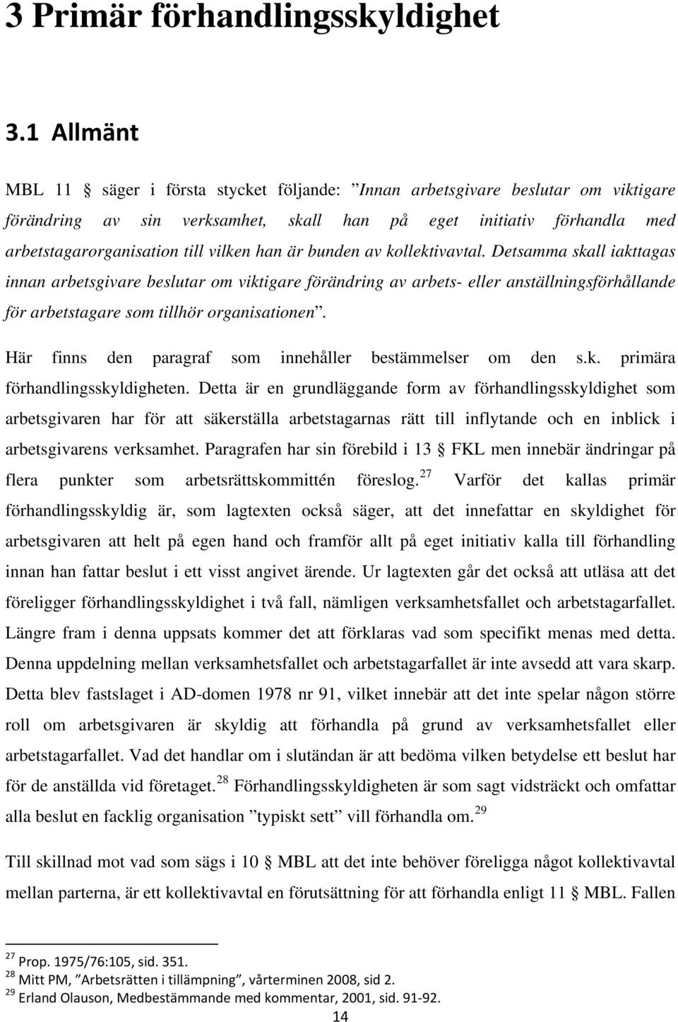 han är bunden av kollektivavtal. Detsamma skall iakttagas innan arbetsgivare beslutar om viktigare förändring av arbets- eller anställningsförhållande för arbetstagare som tillhör organisationen.