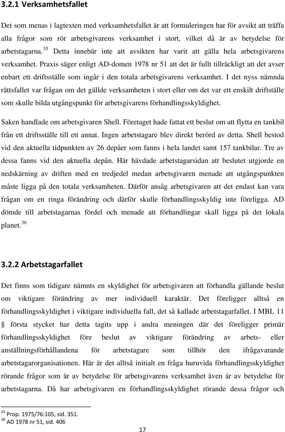 Praxis säger enligt AD-domen 1978 nr 51 att det är fullt tillräckligt att det avser enbart ett driftsställe som ingår i den totala arbetsgivarens verksamhet.