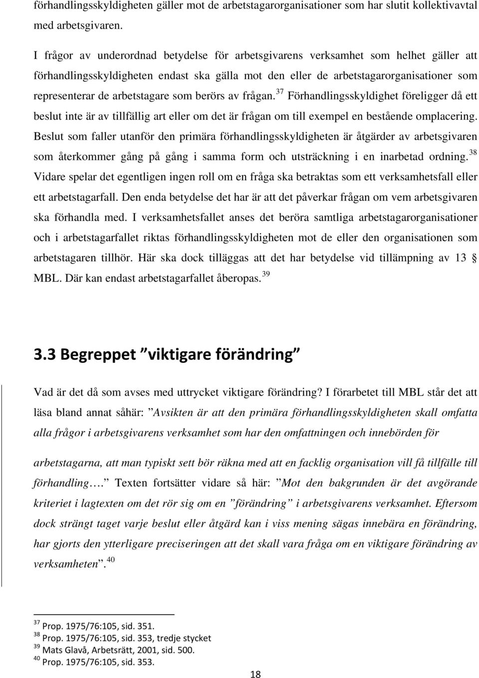 arbetstagare som berörs av frågan. 37 Förhandlingsskyldighet föreligger då ett beslut inte är av tillfällig art eller om det är frågan om till exempel en bestående omplacering.