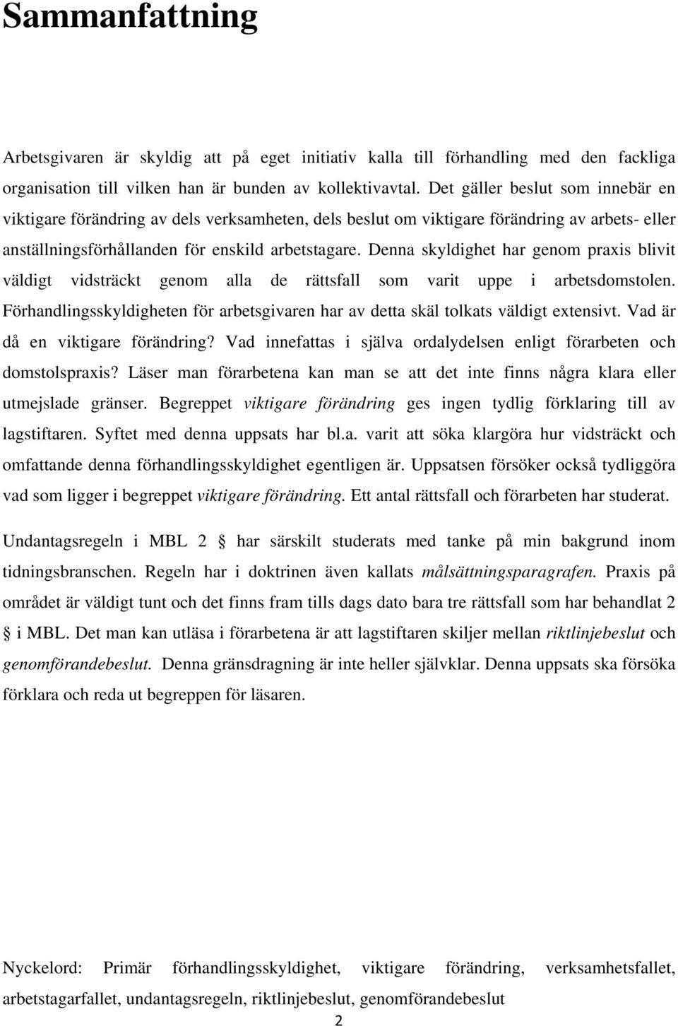Denna skyldighet har genom praxis blivit väldigt vidsträckt genom alla de rättsfall som varit uppe i arbetsdomstolen.