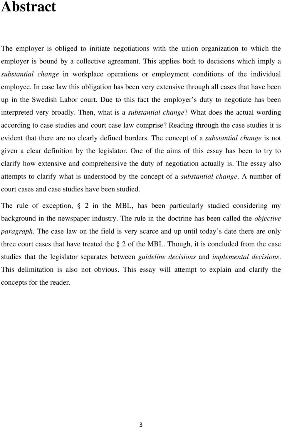 In case law this obligation has been very extensive through all cases that have been up in the Swedish Labor court. Due to this fact the employer s duty to negotiate has been interpreted very broadly.
