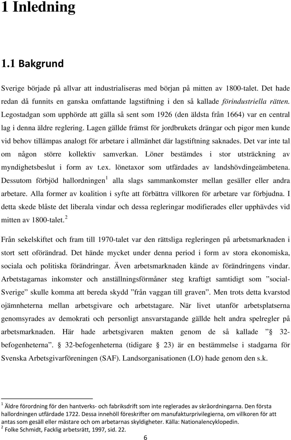 Legostadgan som upphörde att gälla så sent som 1926 (den äldsta från 1664) var en central lag i denna äldre reglering.