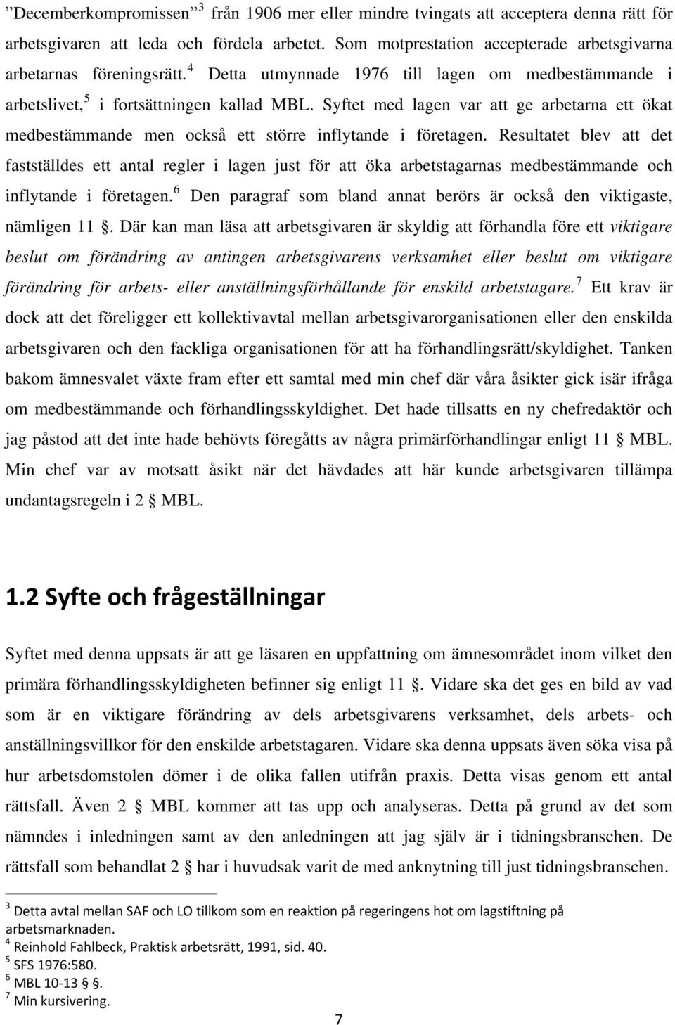 Syftet med lagen var att ge arbetarna ett ökat medbestämmande men också ett större inflytande i företagen.