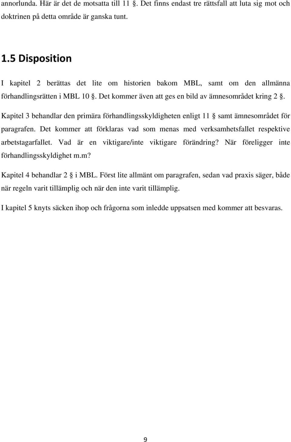 Det kommer att förklaras vad som menas med verksamhetsfallet respektive arbetstagarfallet. Vad är en viktigare/inte viktigare förändring? När föreligger inte förhandlingsskyldighet m.m? Kapitel 4 behandlar 2 i MBL.
