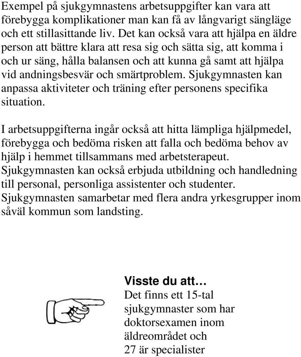 Sjukgymnasten kan anpassa aktiviteter och träning efter personens specifika situation.