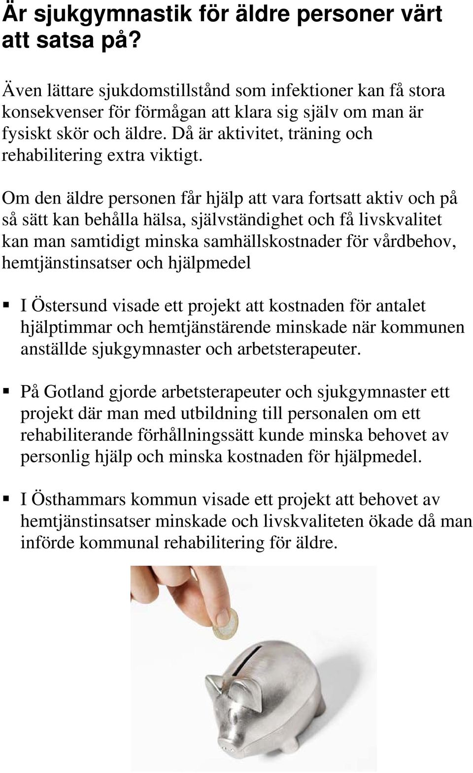 Om den äldre personen får hjälp att vara fortsatt aktiv och på så sätt kan behålla hälsa, självständighet och få livskvalitet kan man samtidigt minska samhällskostnader för vårdbehov,