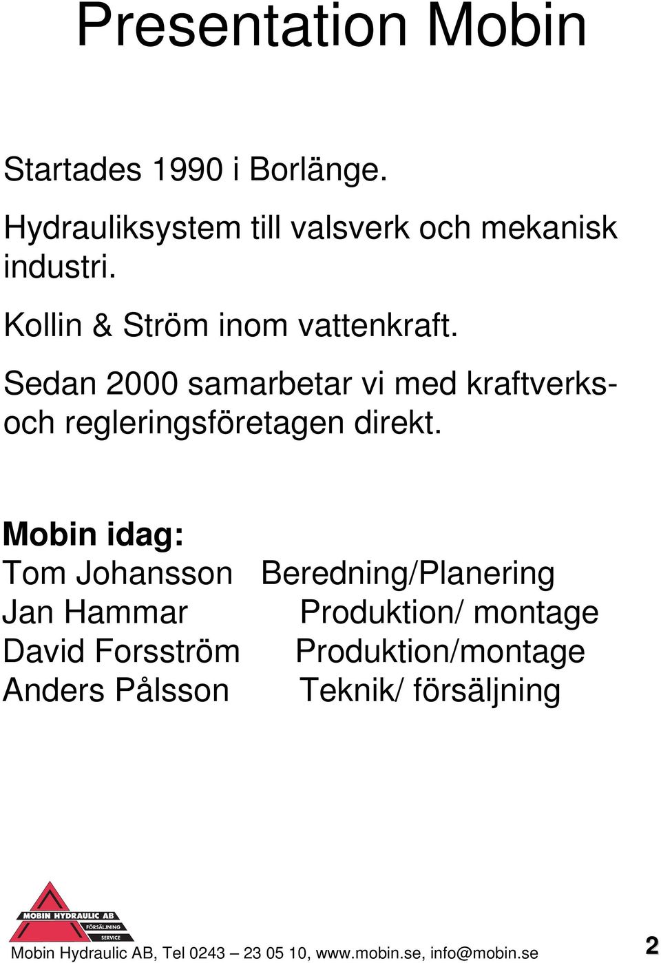 Mobin idag: Tom Johansson Beredning/Planering Jan Hammar Produktion/ montage David Forsström
