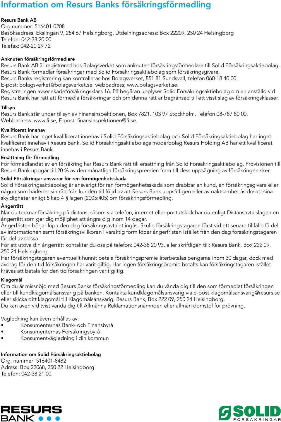 Bank AB är registrerad hos Bolagsverket som anknuten försäkringsförmedlare till Solid Försäkringsaktiebolag. Resurs Bank förmedlar försäkringar med Solid Försäkringsaktiebolag som försäkringsgivare.