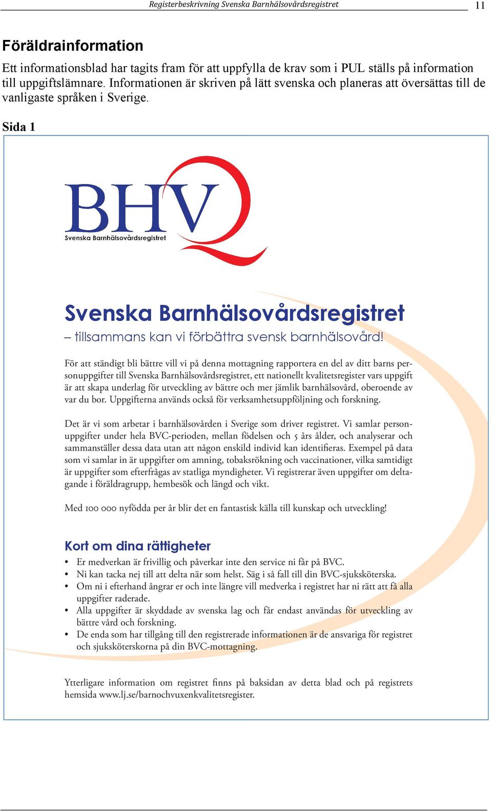 För att ständigt bli bättre vill vi på denna mottagning rapportera en del av ditt barns personuppgifter till Svenska Barnhälsovårdsregistret, ett nationellt kvalitetsregister vars uppgift är att