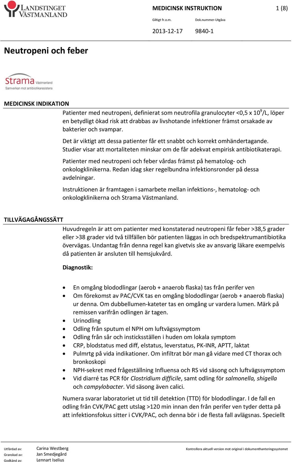 Studier visar att mortaliteten minskar om de får adekvat empirisk antibiotikaterapi. Patienter med neutropeni och feber vårdas främst på hematolog och onkologklinikerna.