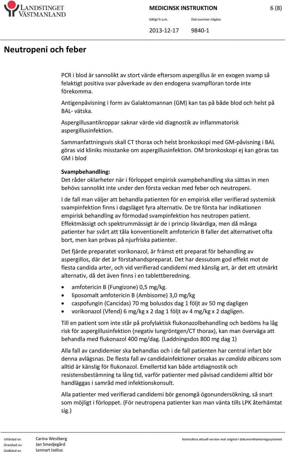 Sammanfattningsvis skall CT thorax och helst bronkoskopi med GM påvisning i BAL göras vid kliniks misstanke om aspergillusinfektion.