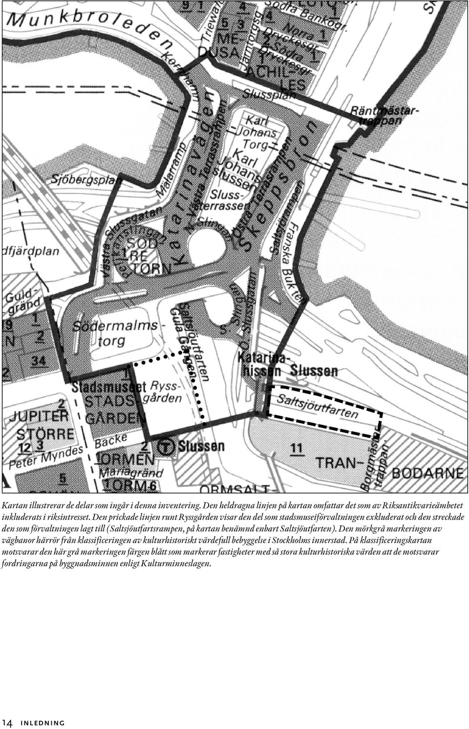 benämnd enbart Saltsjöutfarten). Den mörkgrå markeringen av vägbanor härrör från klassificeringen av kulturhistoriskt värdefull bebyggelse i Stockholms innerstad.