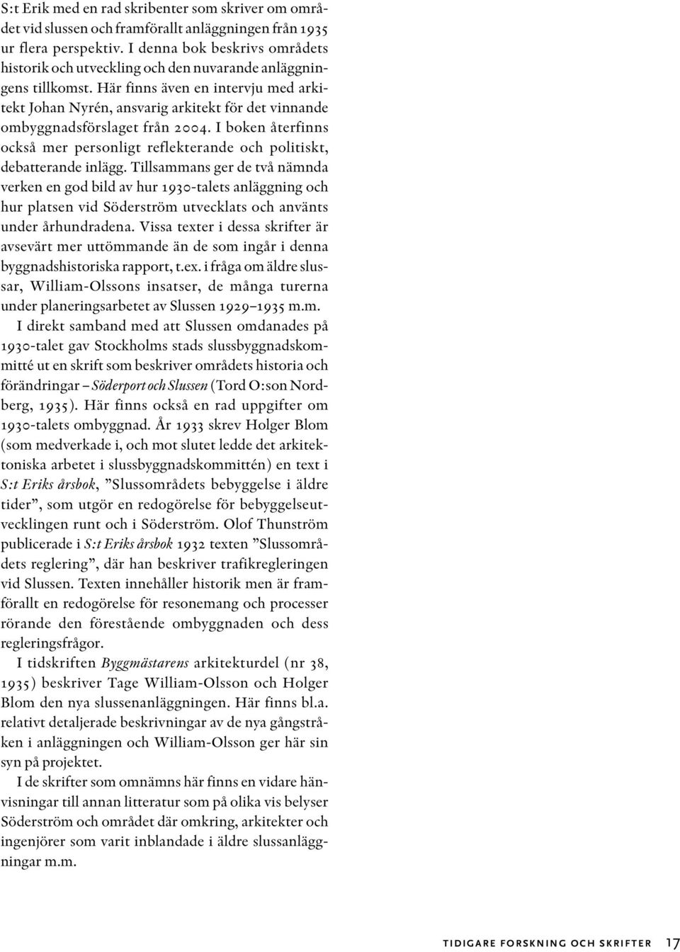 Här finns även en intervju med arkitekt Johan Nyrén, ansvarig arkitekt för det vinnande ombyggnadsförslaget från 2004.
