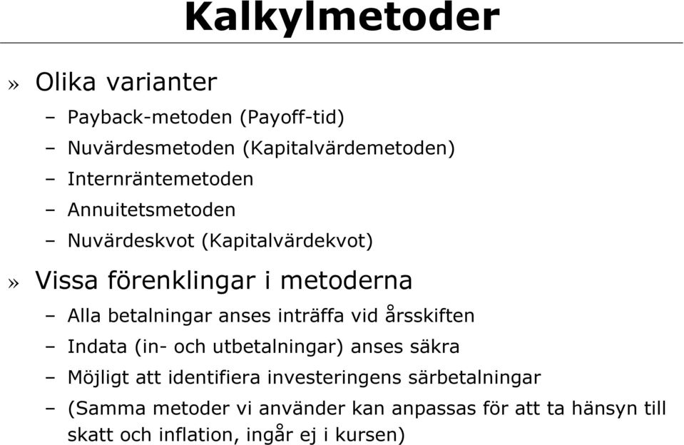 betalningar anses inträffa vid årsskiften Indata (in- och utbetalningar) anses säkra Möjligt att identifiera