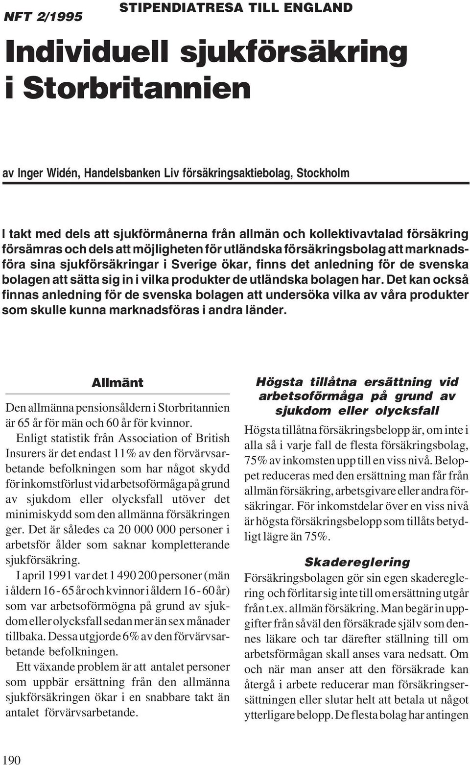 sätta sig in i vilka produkter de utländska bolagen har. Det kan också finnas anledning för de svenska bolagen att undersöka vilka av våra produkter som skulle kunna marknadsföras i andra länder.