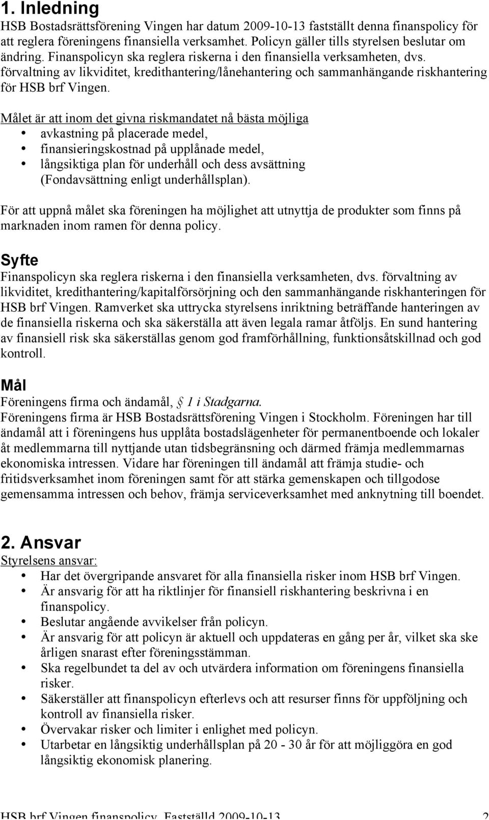 Målet är att inom det givna riskmandatet nå bästa möjliga avkastning på placerade medel, finansieringskostnad på upplånade medel, långsiktiga plan för underhåll och dess avsättning (Fondavsättning