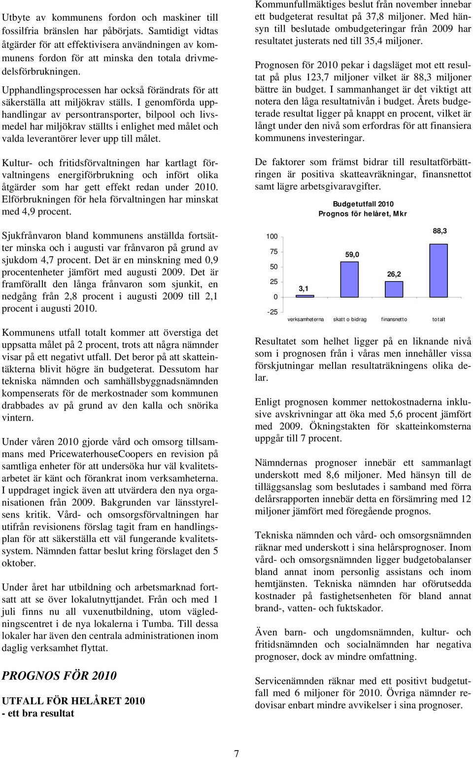 Upphandlingsprocessen har också förändrats för att säkerställa att miljökrav ställs.