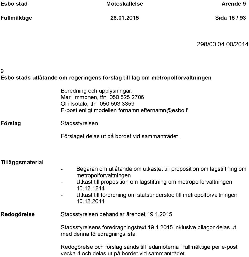 modellen fornamn.efternamn@esbo.fi Förslag Stadsstyrelsen Förslaget delas ut på bordet vid sammanträdet.