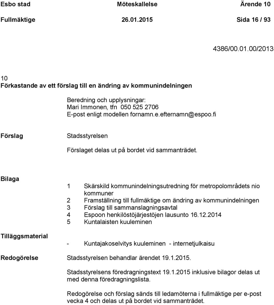 fi Förslag Stadsstyrelsen Förslaget delas ut på bordet vid sammanträdet.