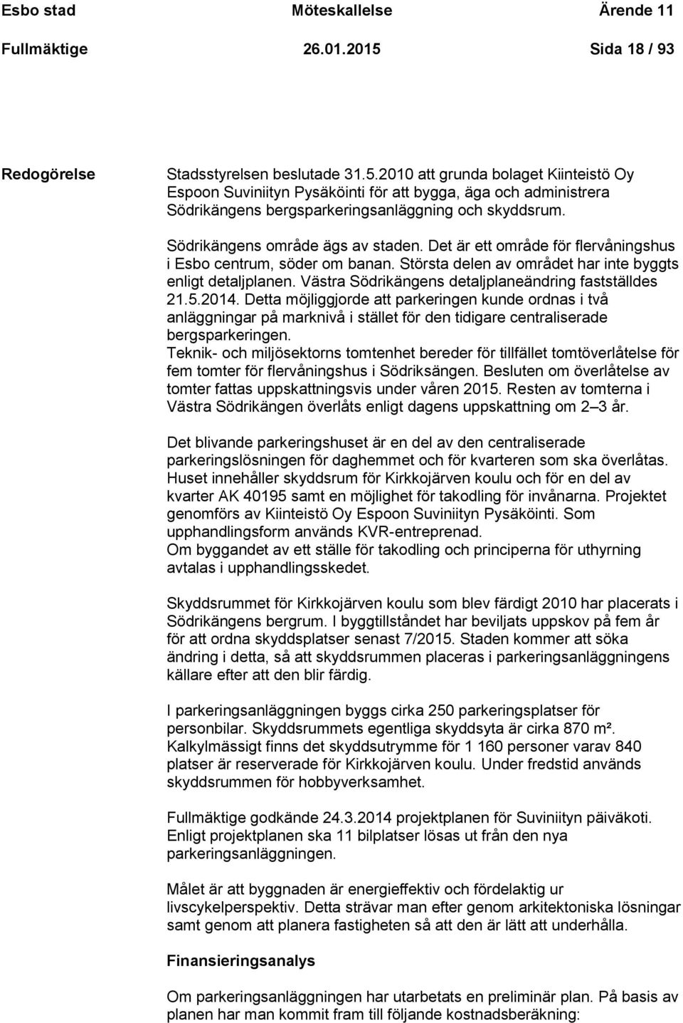 2010 att grunda bolaget Kiinteistö Oy Espoon Suviniityn Pysäköinti för att bygga, äga och administrera Södrikängens bergsparkeringsanläggning och skyddsrum. Södrikängens område ägs av staden.