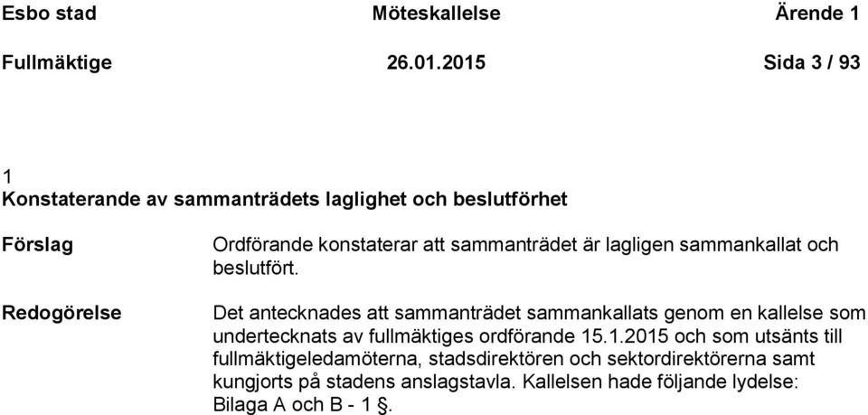 sammanträdet är lagligen sammankallat och beslutfört.