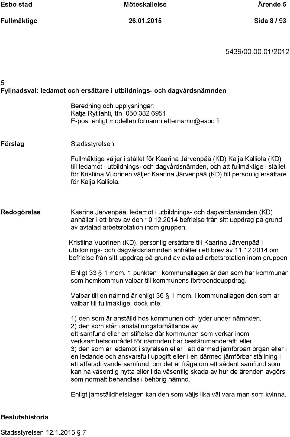 fi Förslag Stadsstyrelsen Fullmäktige väljer i stället för Kaarina Järvenpää (KD) Kaija Kalliola (KD) till ledamot i utbildnings- och dagvårdsnämden, och att fullmäktige i stället för Kristiina