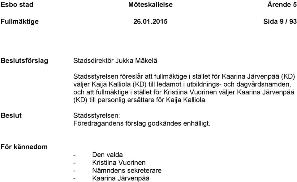 väljer Kaija Kalliola (KD) till ledamot i utbildnings- och dagvårdsnämden, och att fullmäktige i stället för Kristiina Vuorinen väljer