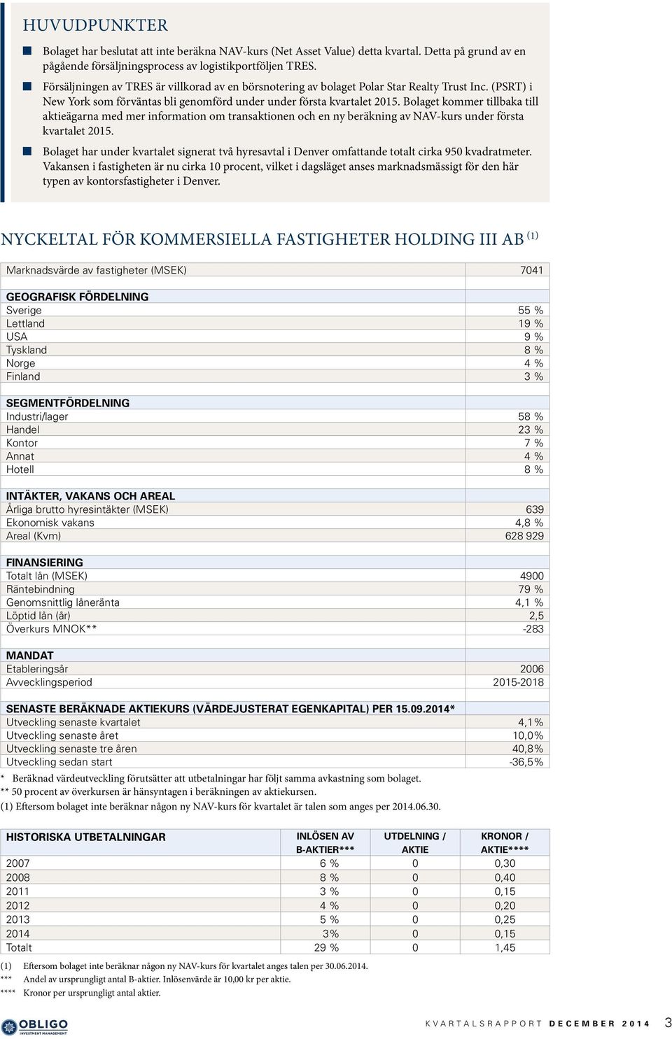 Bolaget kommer tillbaka till aktieägarna med mer information om transaktionen och en ny beräkning av NAV-kurs under första kvartalet 2015.