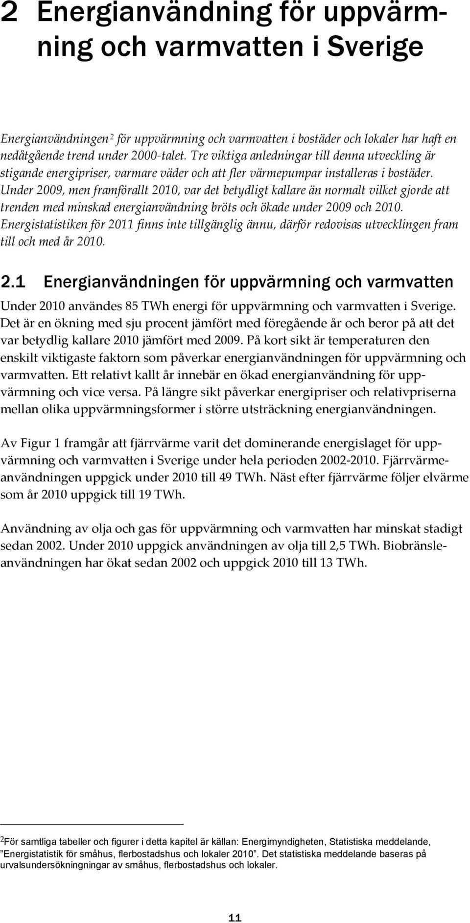 Under 2009, men framförallt 2010, var det betydligt kallare än normalt vilket gjorde att trenden med minskad energianvändning bröts och ökade under 2009 och 2010.