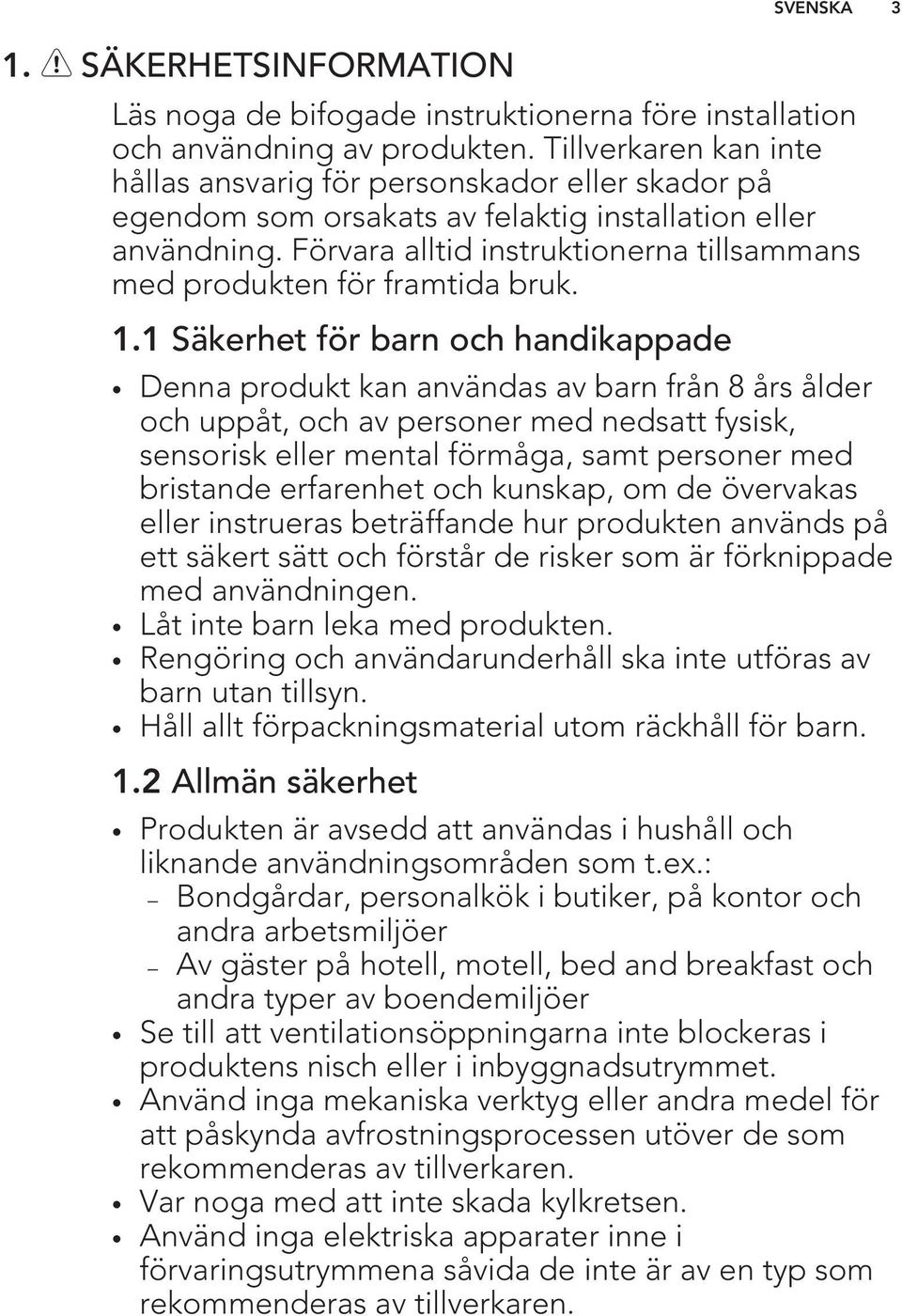 Förvara alltid instruktionerna tillsammans med produkten för framtida bruk. 1.