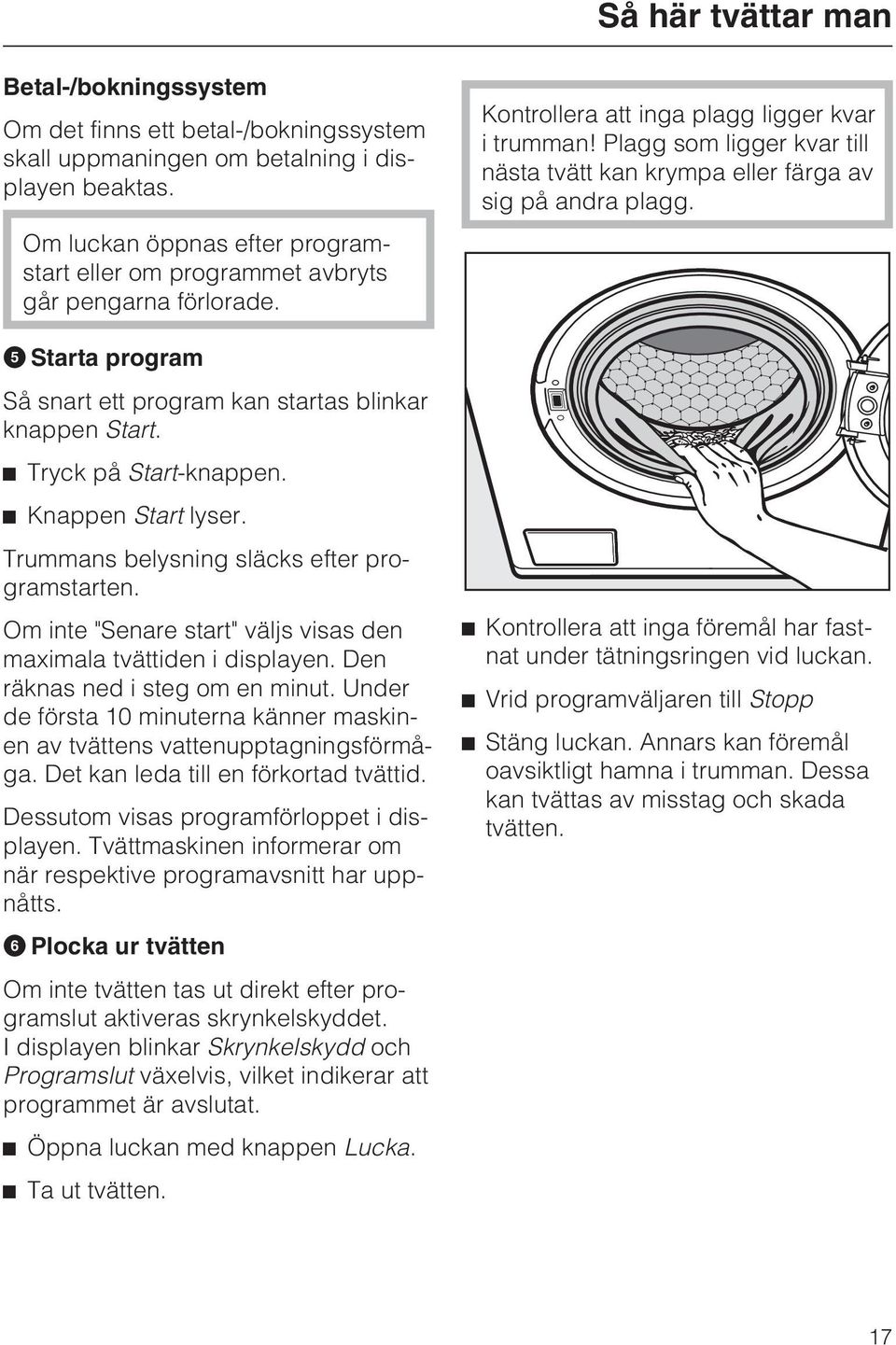 ^ Knappen Start lyser. Trummans belysning släcks efter programstarten. Om inte "Senare start" väljs visas den maximala tvättiden i displayen. Den räknas ned i steg om en minut.