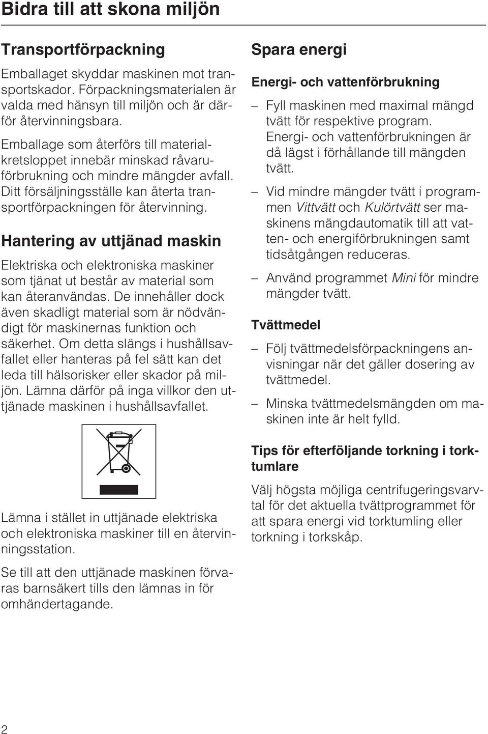 Hantering av uttjänad maskin Elektriska och elektroniska maskiner som tjänat ut består av material som kan återanvändas.