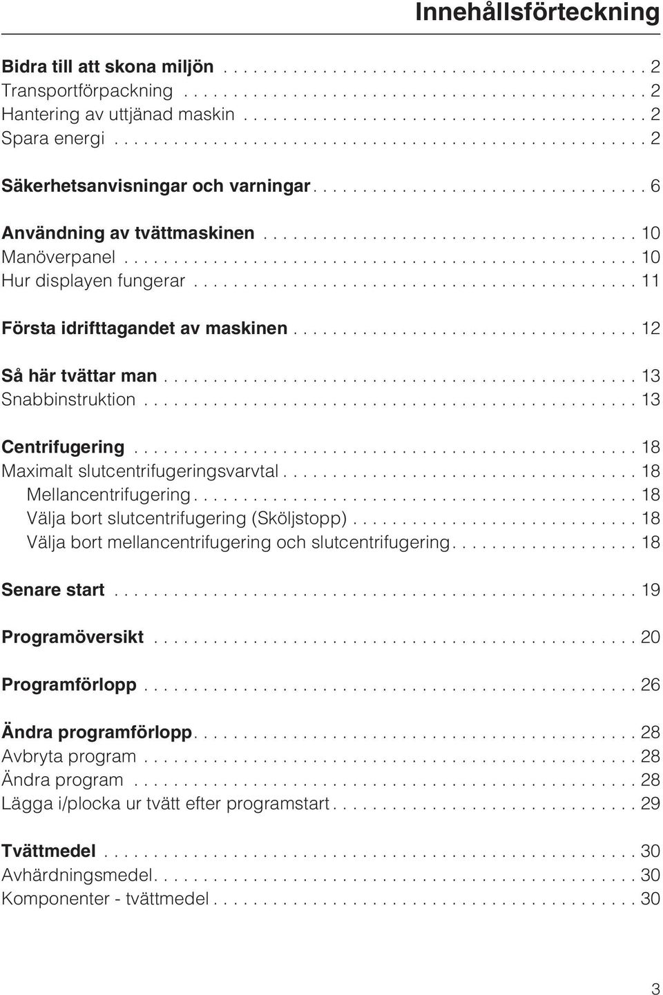 ..11 Första idrifttagandet av maskinen................................... 12 Så här tvättar man................................................ 13 Snabbinstruktion...13 Centrifugering.