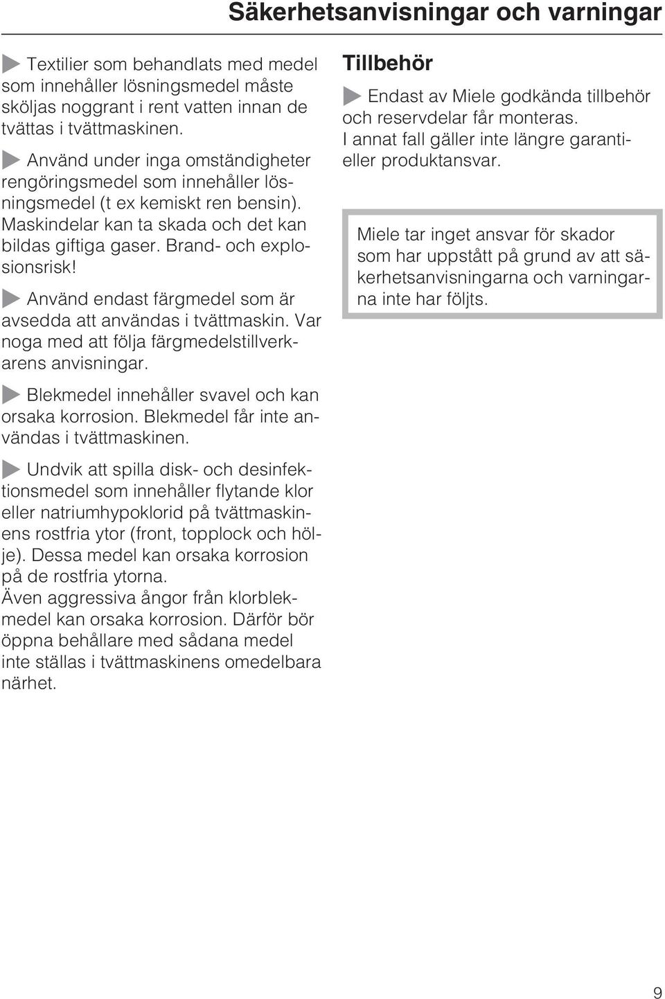 ~ Använd endast färgmedel som är avsedda att användas i tvättmaskin. Var noga med att följa färgmedelstillverkarens anvisningar.