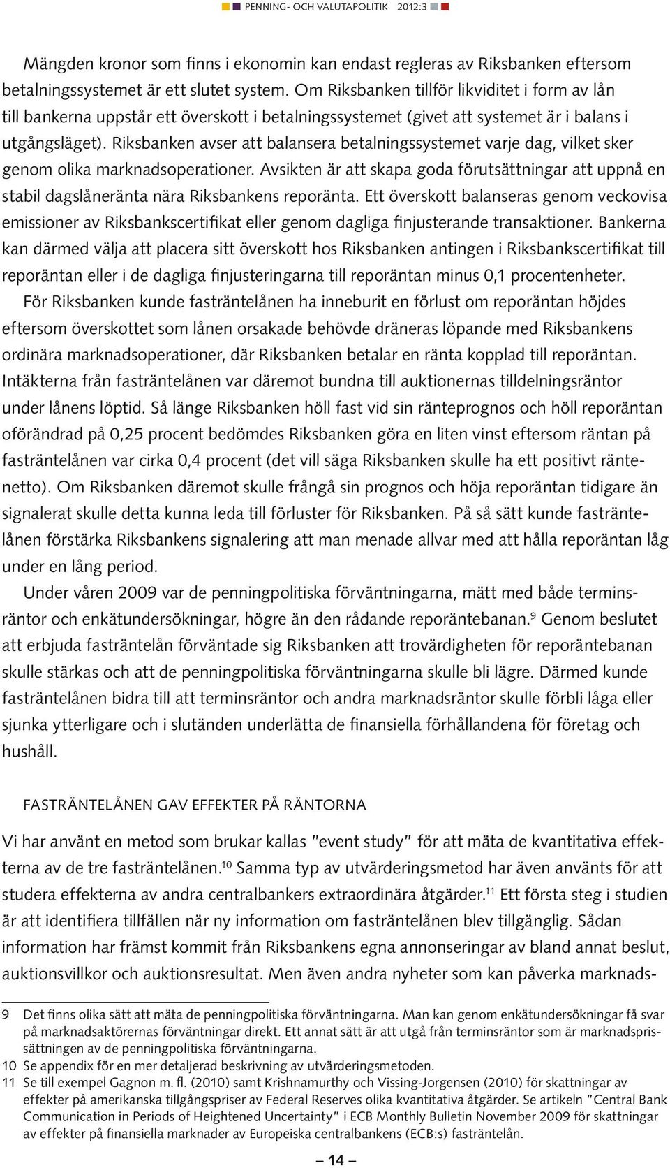 Riksbanken avser att balansera betalningssystemet varje dag, vilket sker genom olika marknadsoperationer.