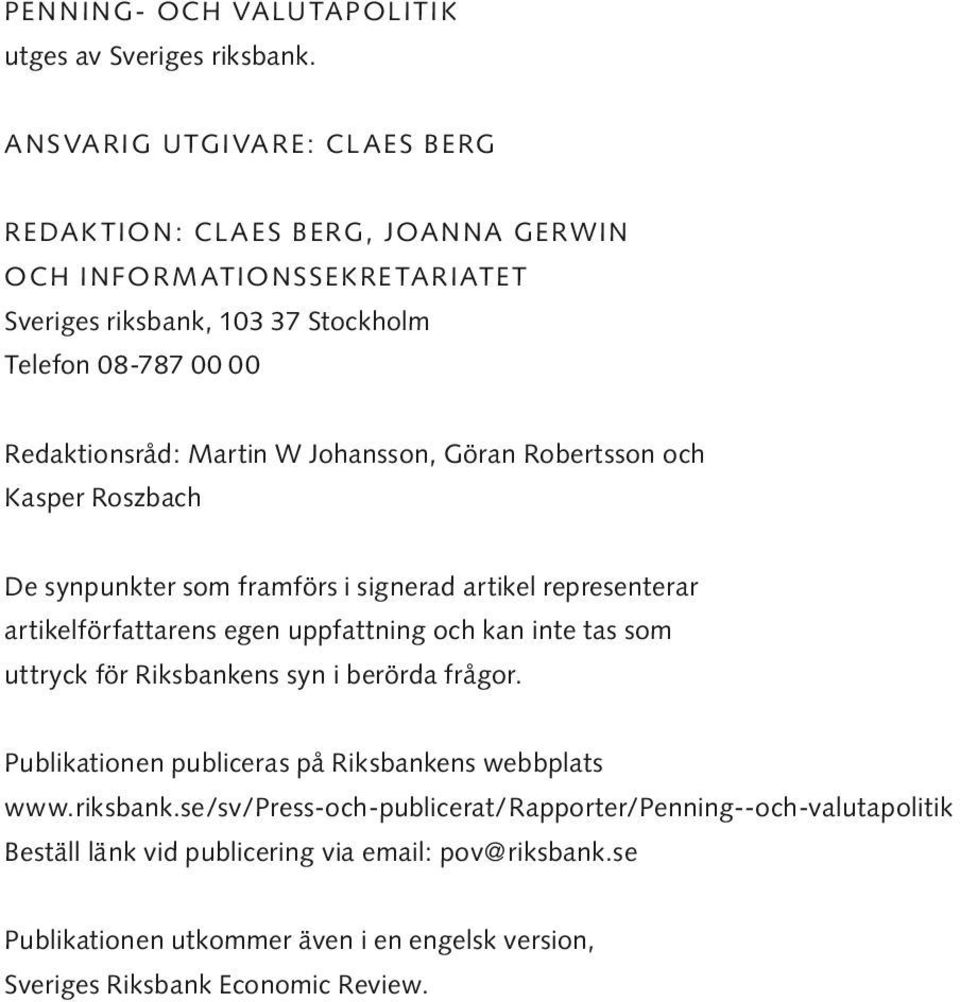 Johansson, Göran Robertsson och Kasper Roszbach De synpunkter som framförs i signerad artikel representerar artikelförfattarens egen uppfattning och kan inte tas som uttryck för