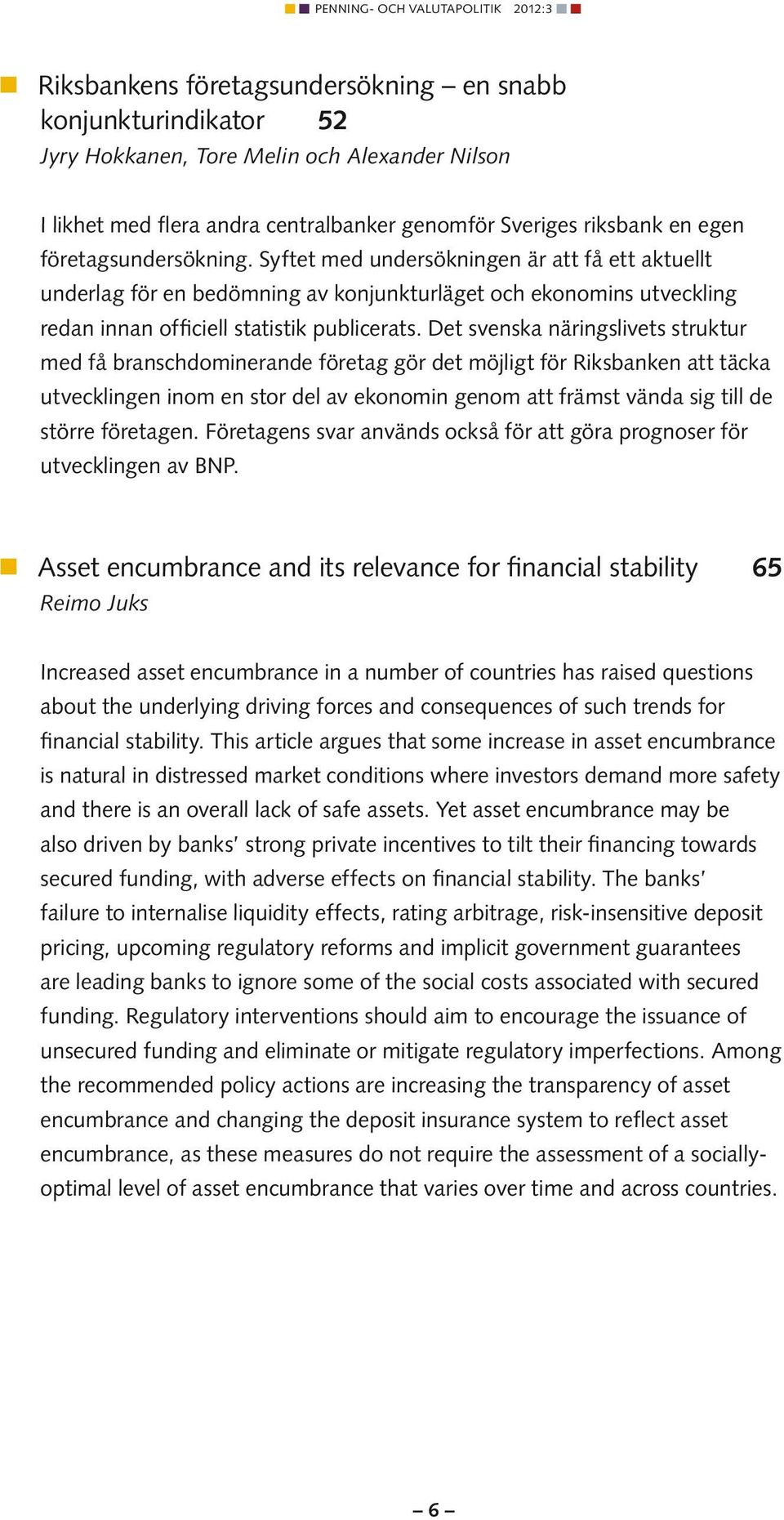 Det svenska näringslivets struktur med få branschdominerande företag gör det möjligt för Riksbanken att täcka utvecklingen inom en stor del av ekonomin genom att främst vända sig till de större