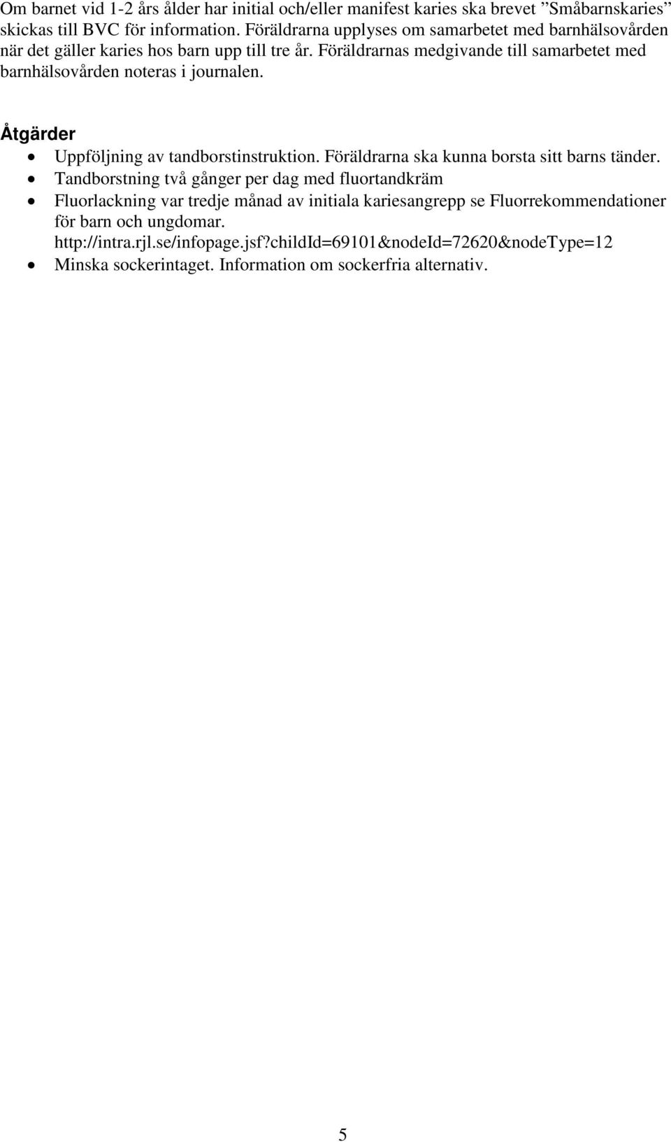 Föräldrarnas medgivande till samarbetet med barnhälsovården noteras i journalen. Åtgärder Uppföljning av tandborstinstruktion. Föräldrarna ska kunna borsta sitt barns tänder.
