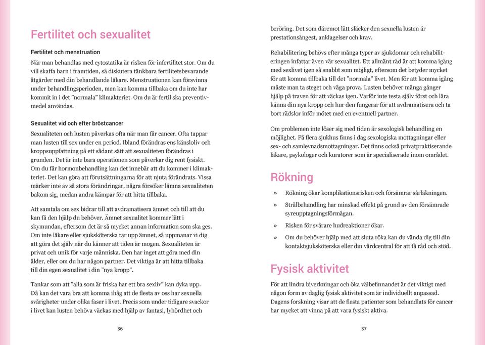 Menstruationen kan försvinna under behandlingsperioden, men kan komma tillbaka om du inte har kommit in i det normala klimakteriet. Om du är fertil ska preventivmedel användas.