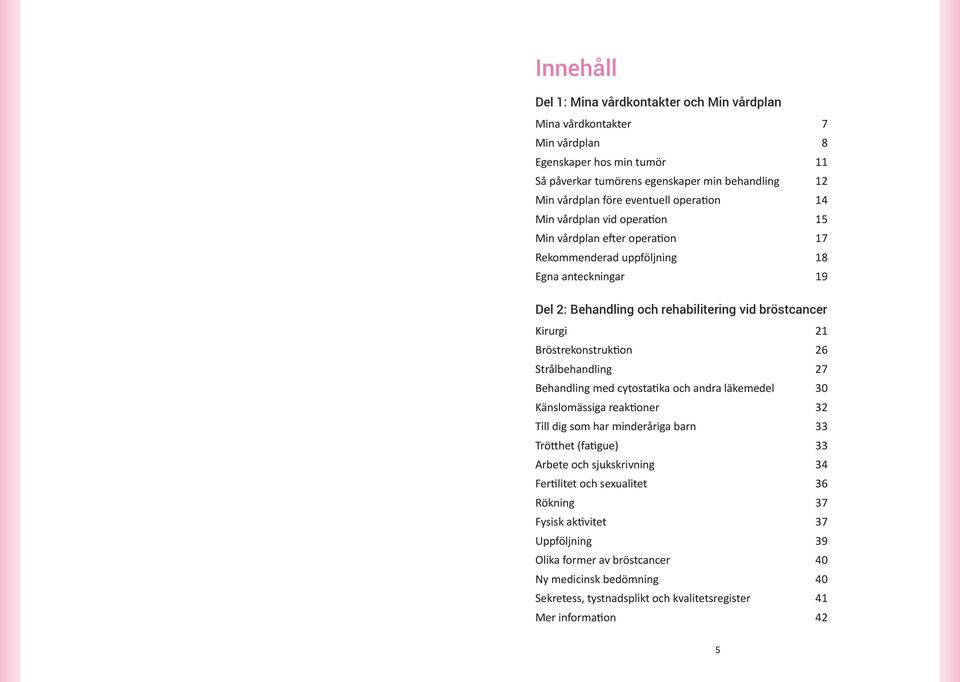 Bröstrekonstruktion 26 Strålbehandling 27 Behandling med cytostatika och andra läkemedel 30 Känslomässiga reaktioner 32 Till dig som har minderåriga barn 33 Trötthet (fatigue) 33 Arbete och