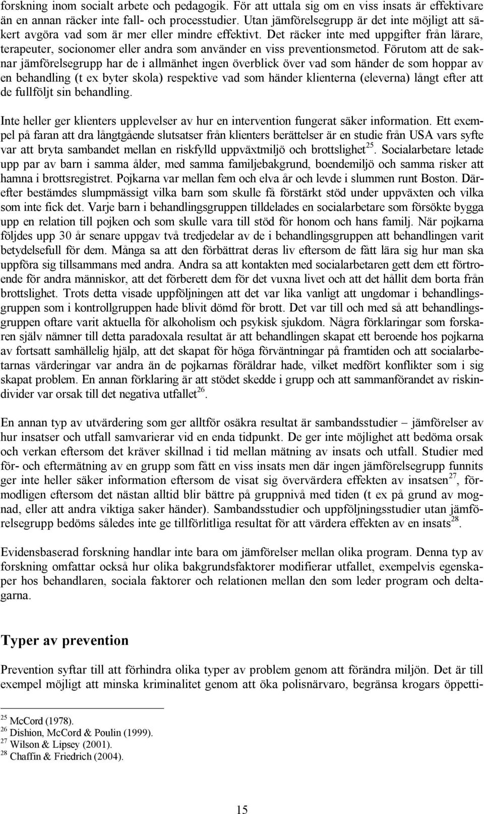 Det räcker inte med uppgifter från lärare, terapeuter, socionomer eller andra som använder en viss preventionsmetod.