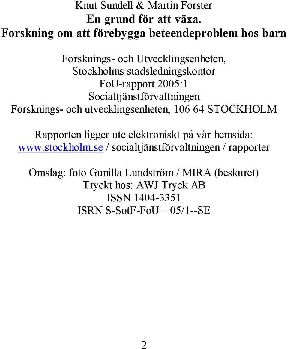 FoU-rapport 2005:1 Socialtjänstförvaltningen Forsknings- och utvecklingsenheten, 106 64 STOCKHOLM Rapporten ligger ute