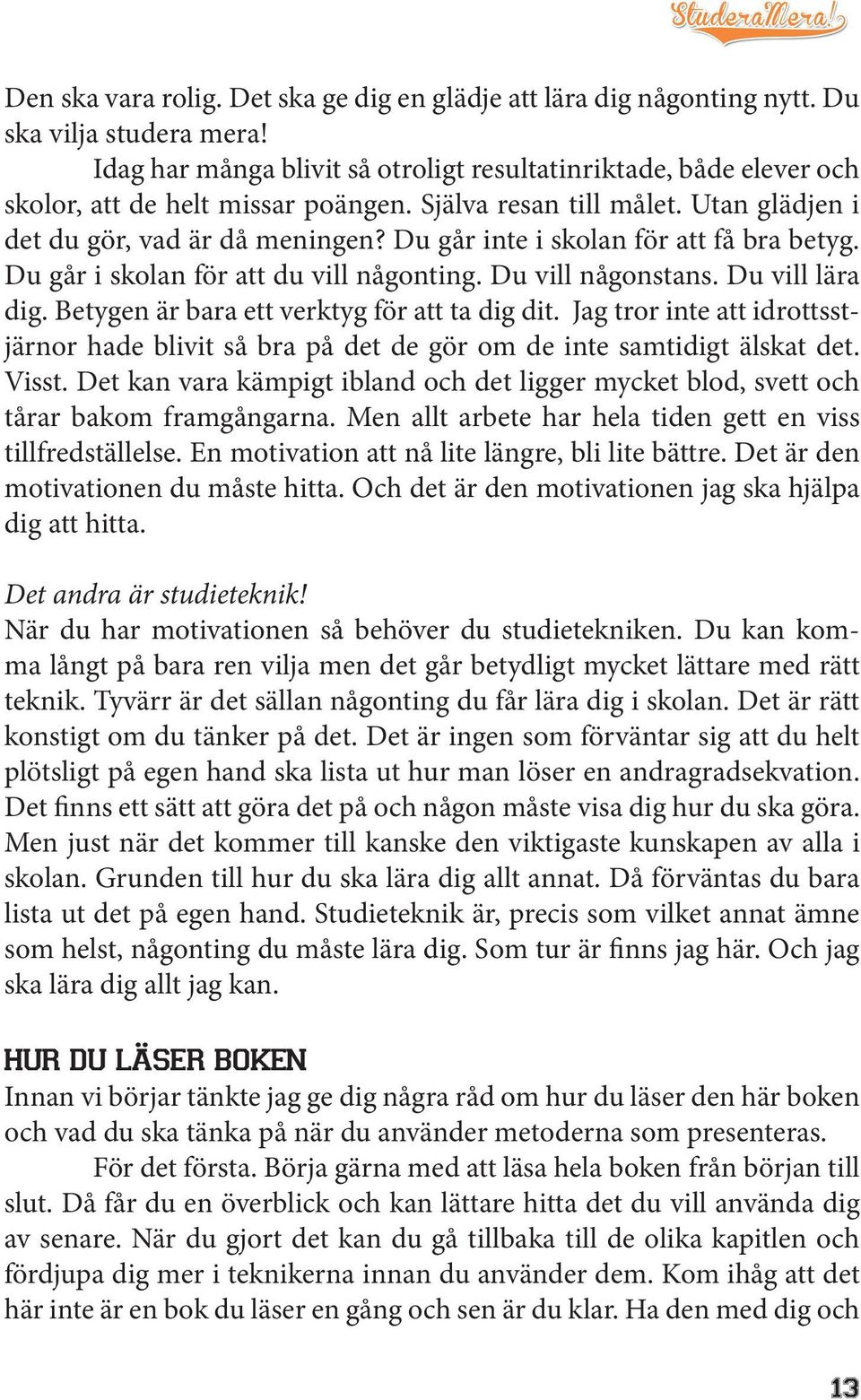 Du går inte i skolan för att få bra betyg. Du går i skolan för att du vill någonting. Du vill någonstans. Du vill lära dig. Betygen är bara ett verktyg för att ta dig dit.