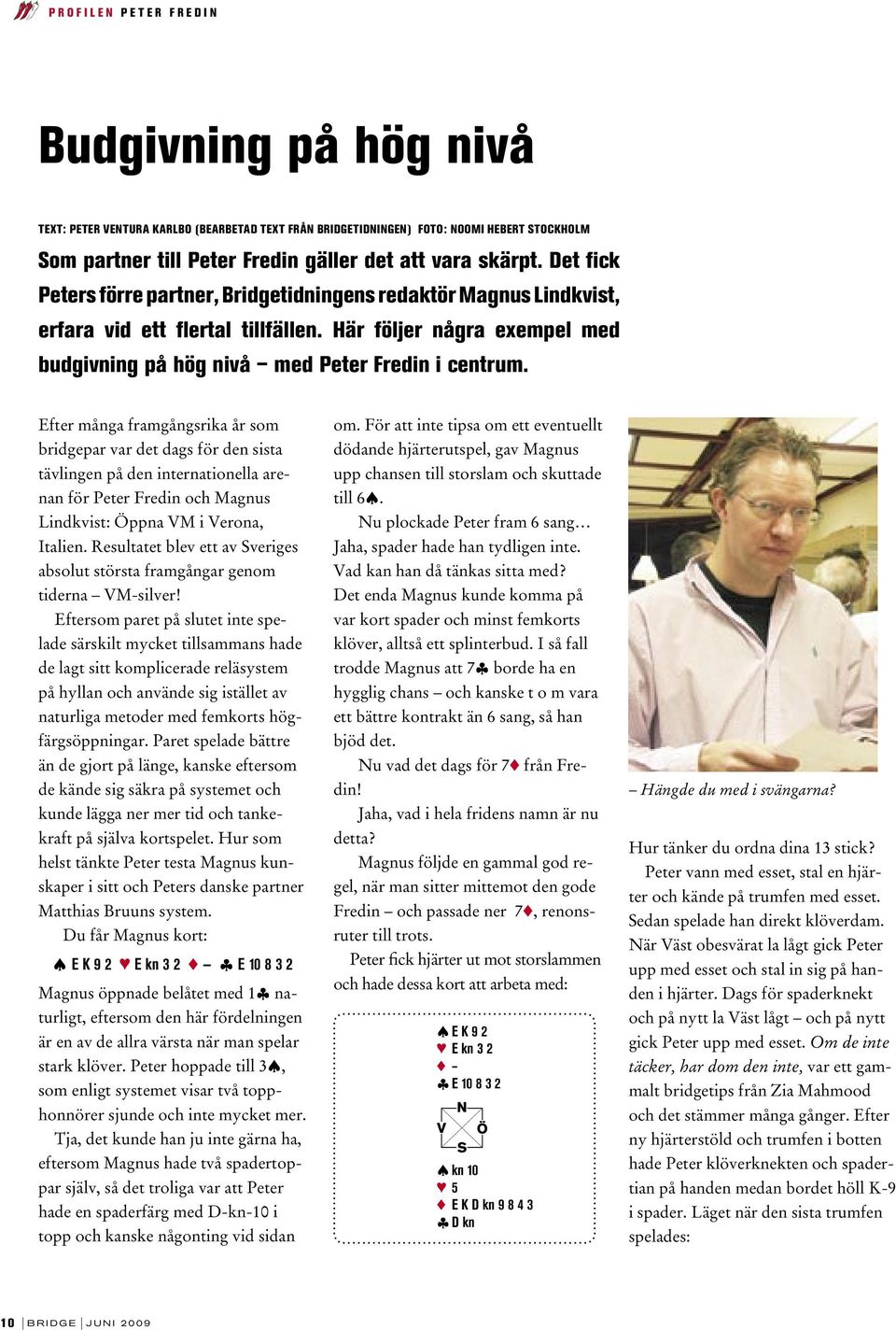 Här följer några exempel med budgivning på hög nivå med Peter Fredin i centrum.